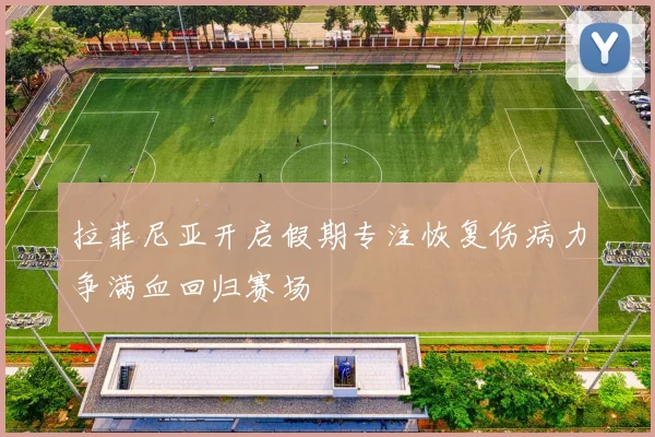 拉菲尼亚开启假期专注恢复伤病力争满血回归赛场
